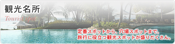 観光名所　定番スポットから、穴場スポットまで、旅行に役立つ観光スポットが盛りだくさん。